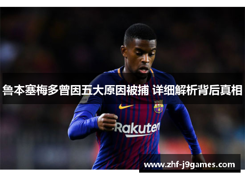 鲁本塞梅多曾因五大原因被捕 详细解析背后真相