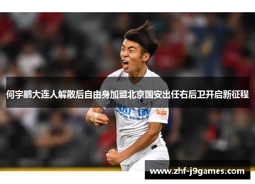 何宇鹏大连人解散后自由身加盟北京国安出任右后卫开启新征程