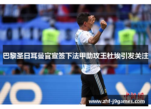 巴黎圣日耳曼官宣签下法甲助攻王杜埃引发关注