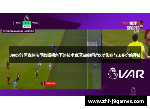 B席对阵阿森纳法甲数据视角下的技术表现深度解析攻防影响与比赛价值评估